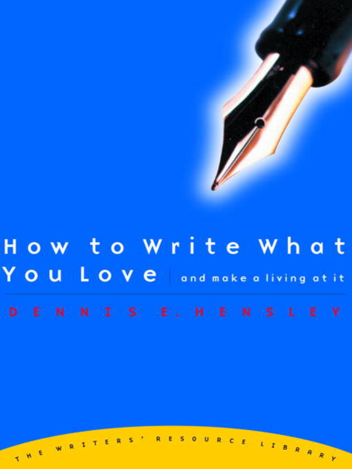 Title details for How to Write What You Love and Make a Living at It by Dennis E. Hensley - Available